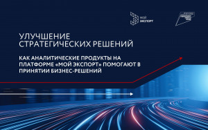 улучшение стратегических решений: Как аналитические продукты на платформе «Мой экспорт» помогают в принятии бизнес-решений - фото - 1